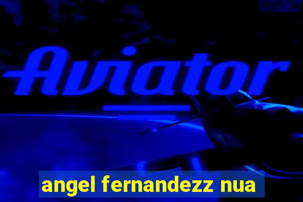 angel fernandezz nua